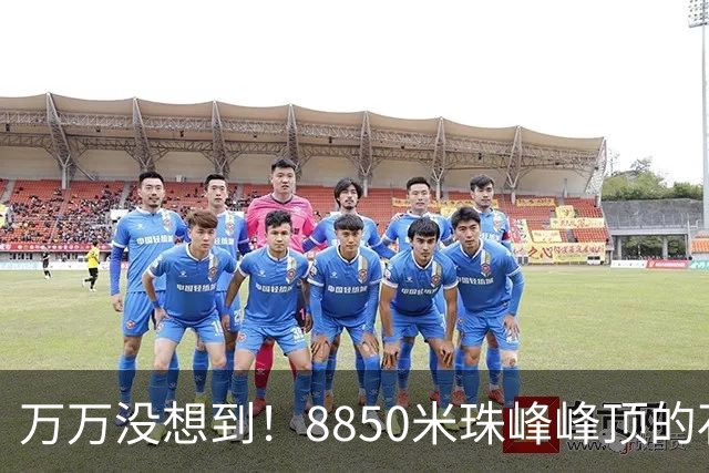 万万没想到！8850米珠峰峰顶的石头，竟来自4亿年前的海底！